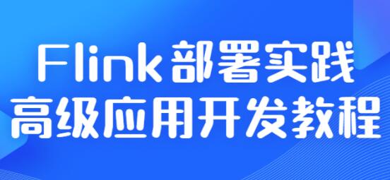 《Flink部署实践》高级应用开发教程视频